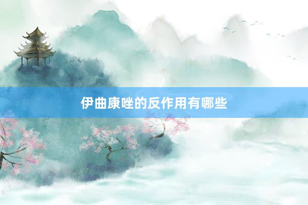 伊曲康唑的反作用有哪些