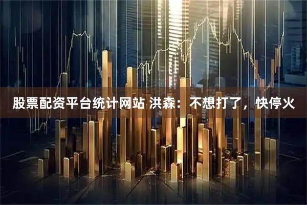 股票配资平台统计网站 洪森：不想打了，快停火